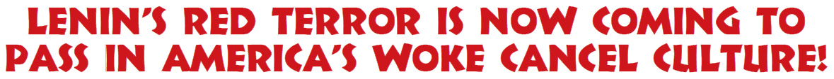 Lenins RED TERROR Is Now Coming to Pass in Americas Woke Cancel Culture!